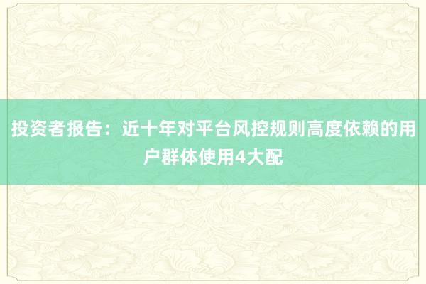 投资者报告：近十年对平台风控规则高度依赖的用户群体使用4大配