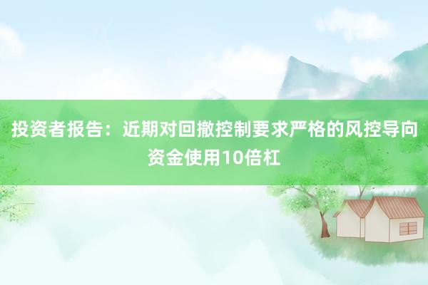 投资者报告：近期对回撤控制要求严格的风控导向资金使用10倍杠