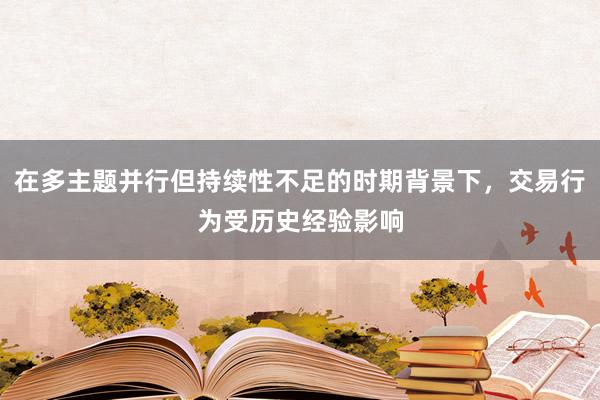 在多主题并行但持续性不足的时期背景下，交易行为受历史经验影响
